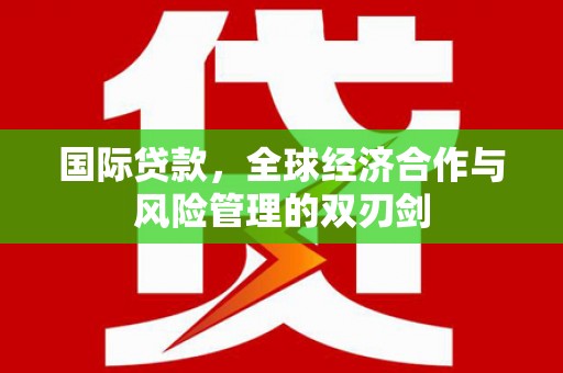 晋安国际贷款，全球经济合作与风险管理的双刃剑