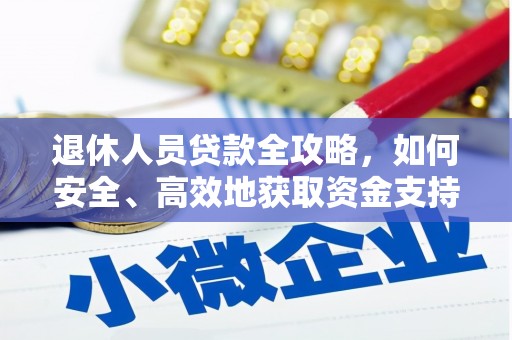 晋安退休人员贷款全攻略，如何安全、高效地获取资金支持