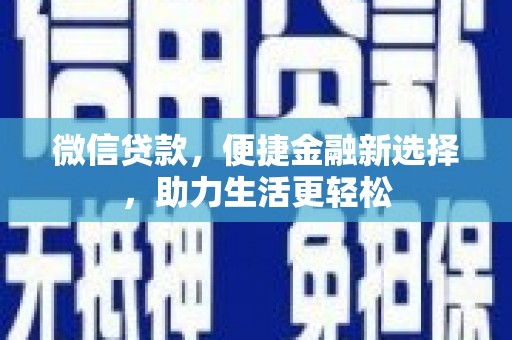 晋安微信贷款，便捷金融新选择，助力生活更轻松