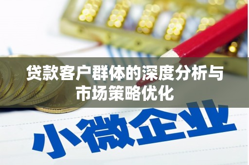 晋安贷款客户群体的深度分析与市场策略优化