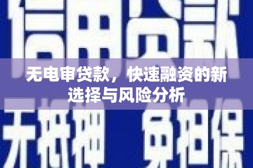 晋安无电审贷款，快速融资的新选择与风险分析