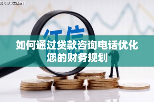 晋安如何通过贷款咨询电话优化您的财务规划