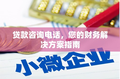 晋安贷款咨询电话，您的财务解决方案指南