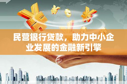 晋安民营银行贷款，助力中小企业发展的金融新引擎