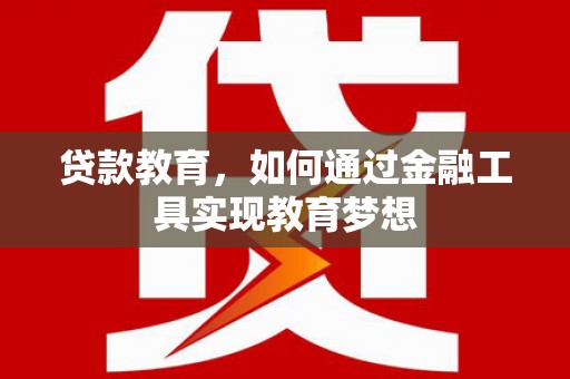 晋安贷款教育，如何通过金融工具实现教育梦想