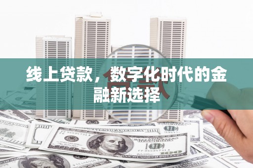 晋安线上贷款，数字化时代的金融新选择