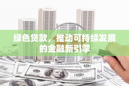 晋安绿色贷款，推动可持续发展的金融新引擎