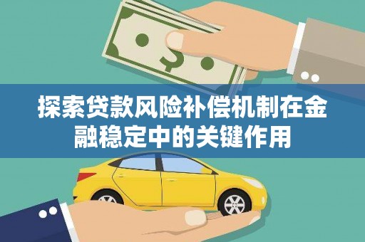 晋安探索贷款风险补偿机制在金融稳定中的关键作用