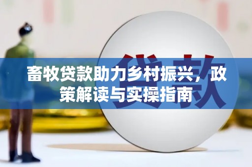 晋安畜牧贷款助力乡村振兴，政策解读与实操指南