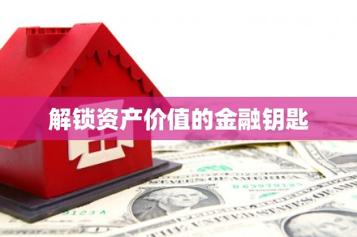 晋安解锁资产价值的金融钥匙